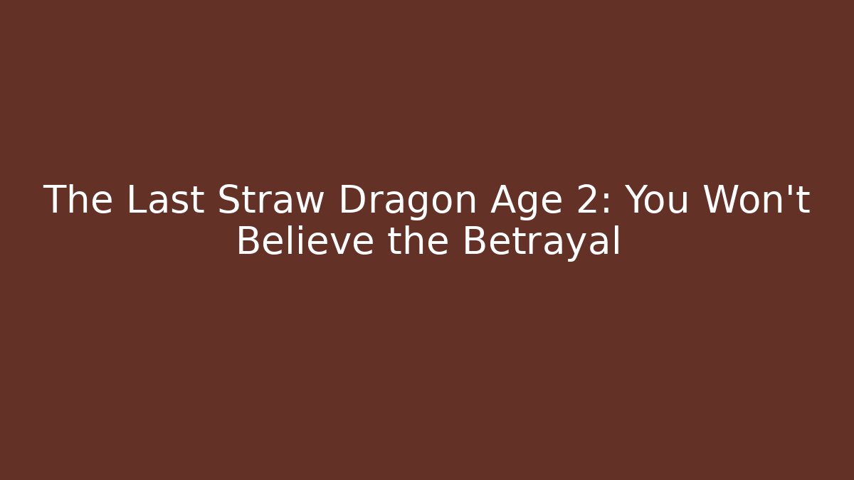 The Last Straw Dragon Age 2: You Won't Believe the Betrayal