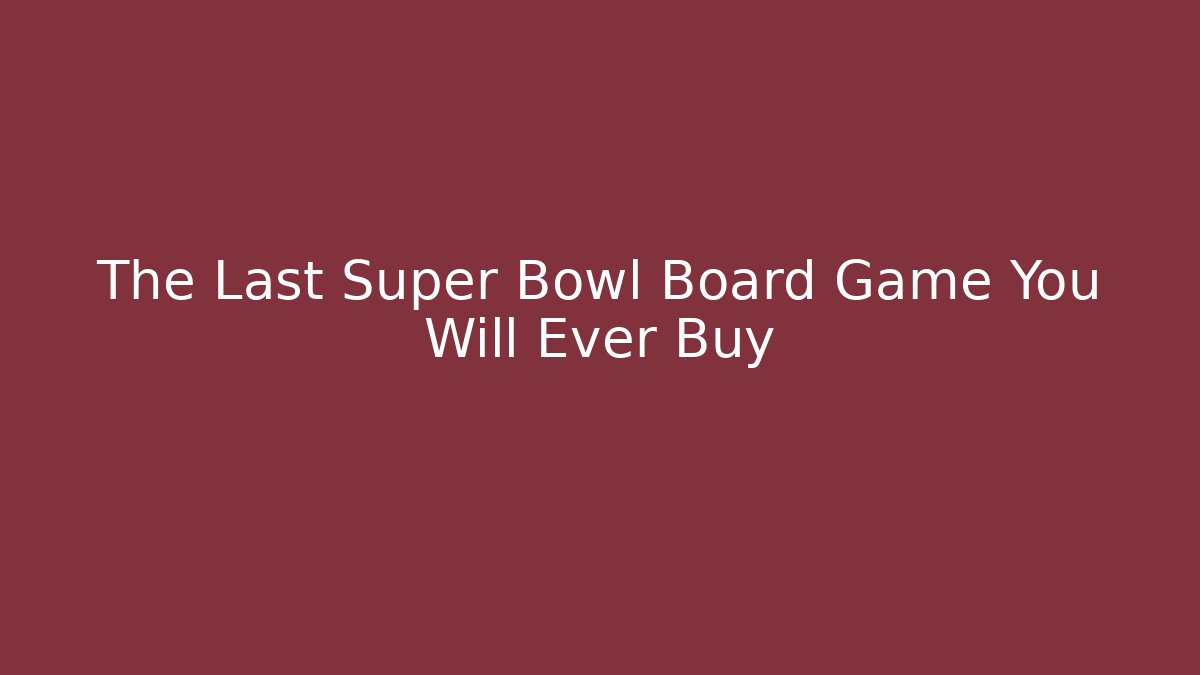 The Last Super Bowl Board Game You Will Ever Buy