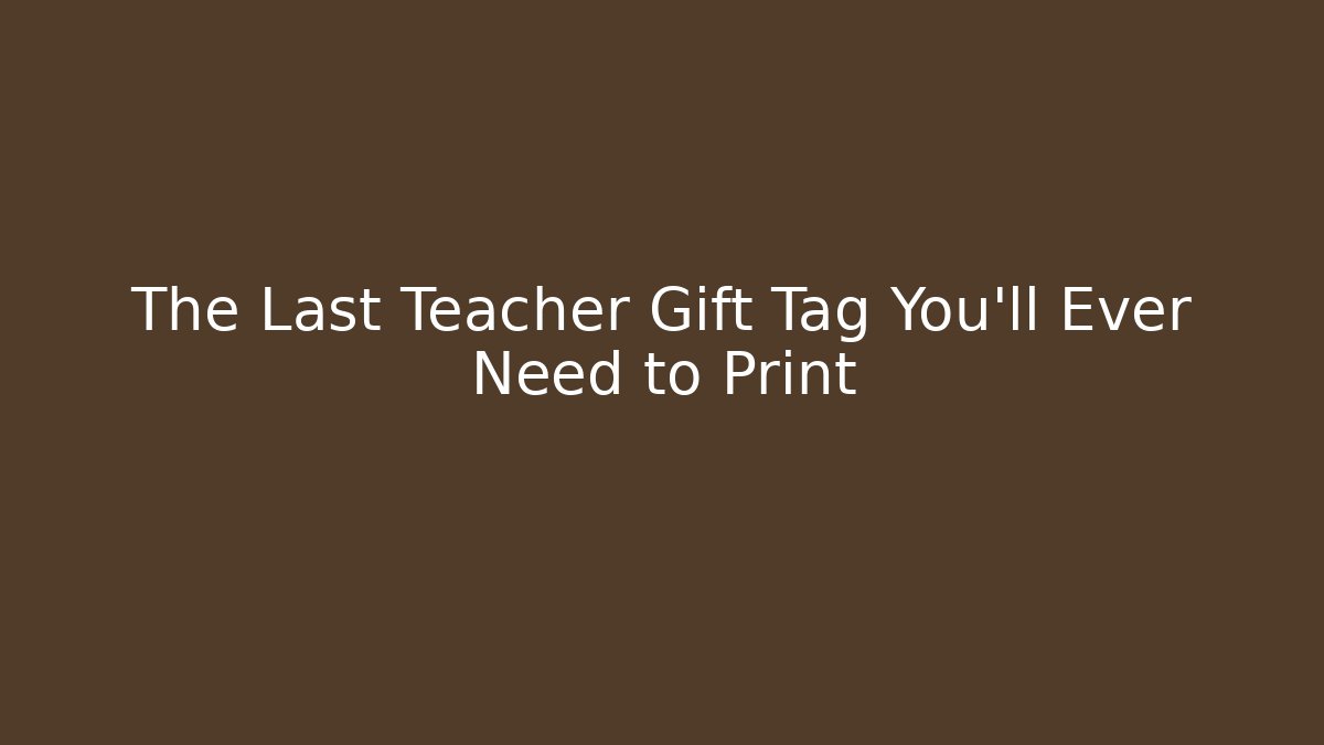 The Last Teacher Gift Tag You'll Ever Need to Print