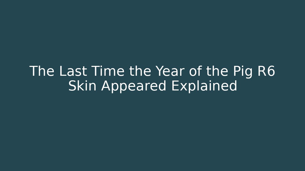 The Last Time the Year of the Pig R6 Skin Appeared Explained
