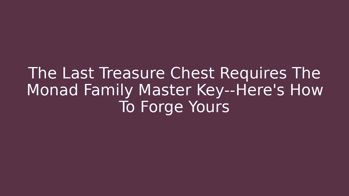 The Last Treasure Chest Requires The Monad Family Master Key—Here's How To Forge Yours