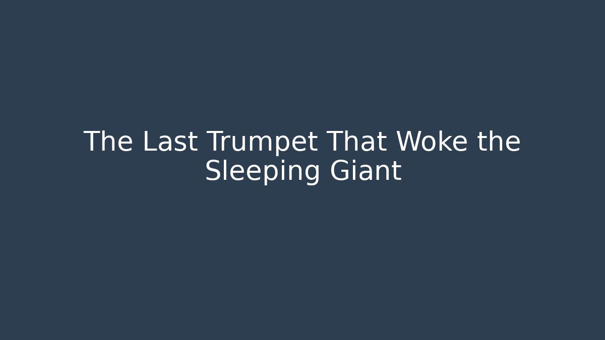 The Last Trumpet That Woke the Sleeping Giant