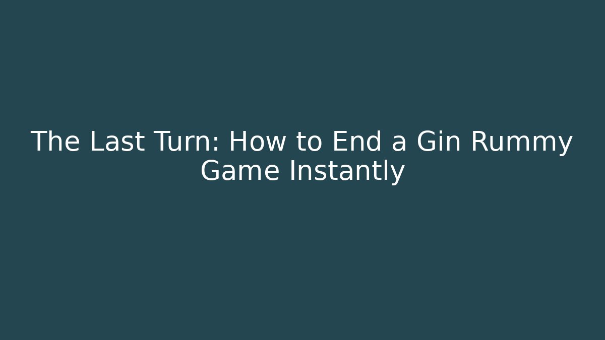 The Last Turn: How to End a Gin Rummy Game Instantly