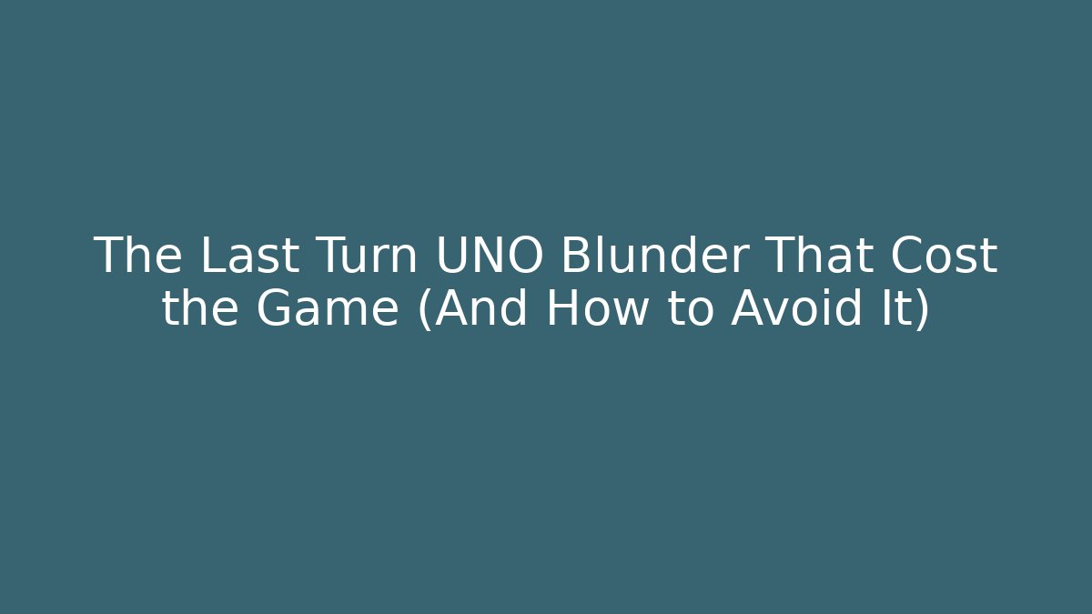 The Last Turn UNO Blunder That Cost the Game (And How to Avoid It) - Método de Aprovação