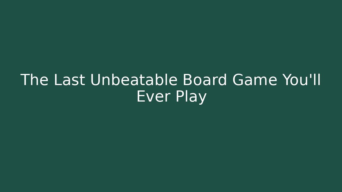 The Last Unbeatable Board Game You'll Ever Play