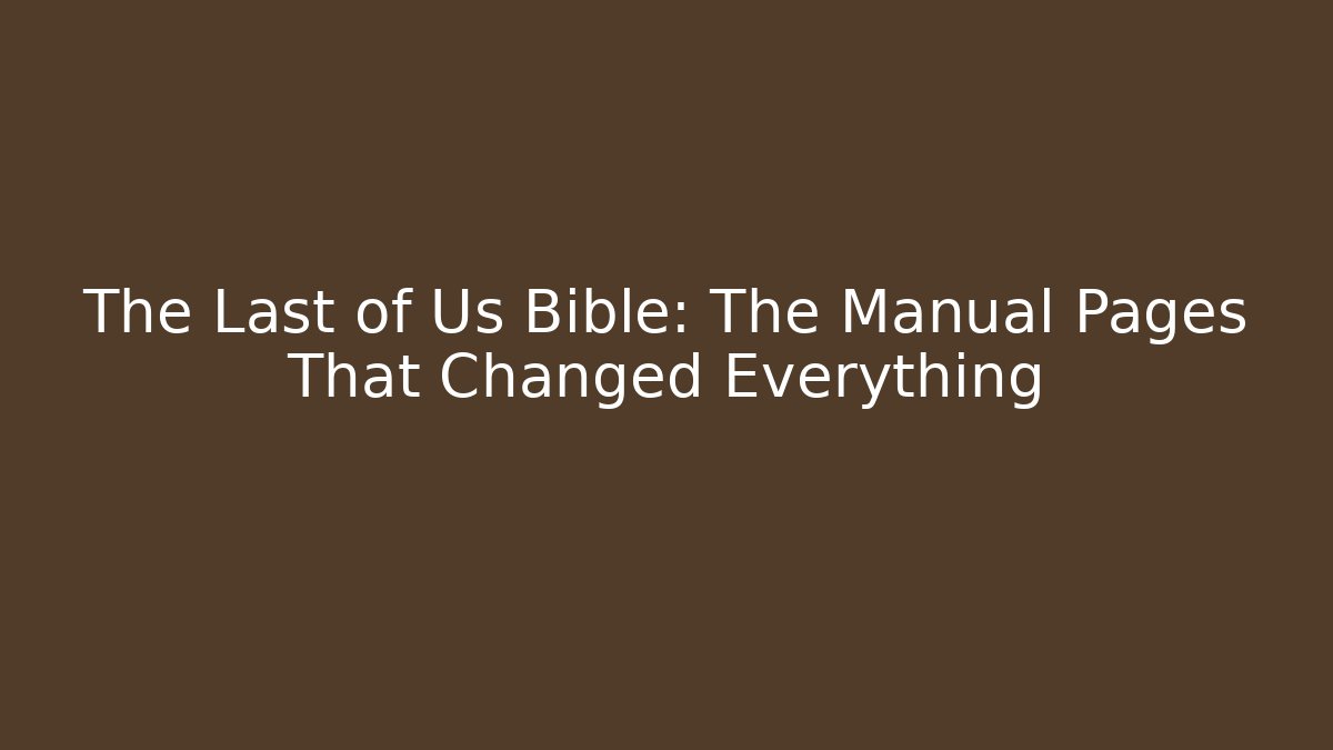 The Last of Us Bible: The Manual Pages That Changed Everything