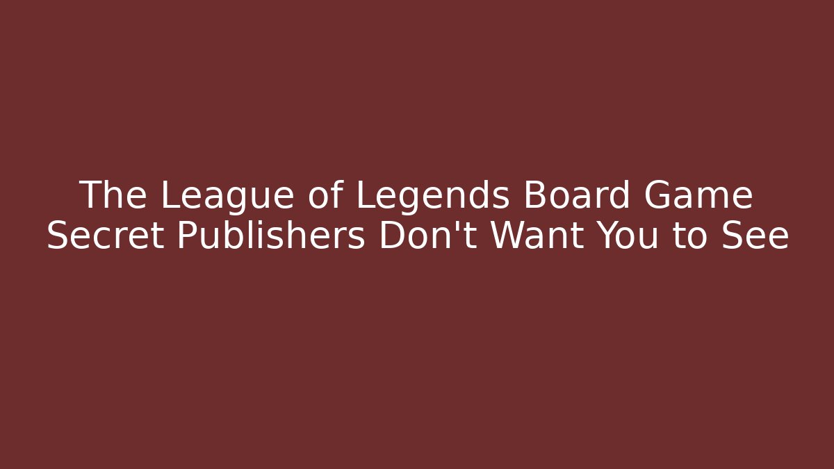 The League of Legends Board Game Secret Publishers Don't Want You to See - Método de Aprovação