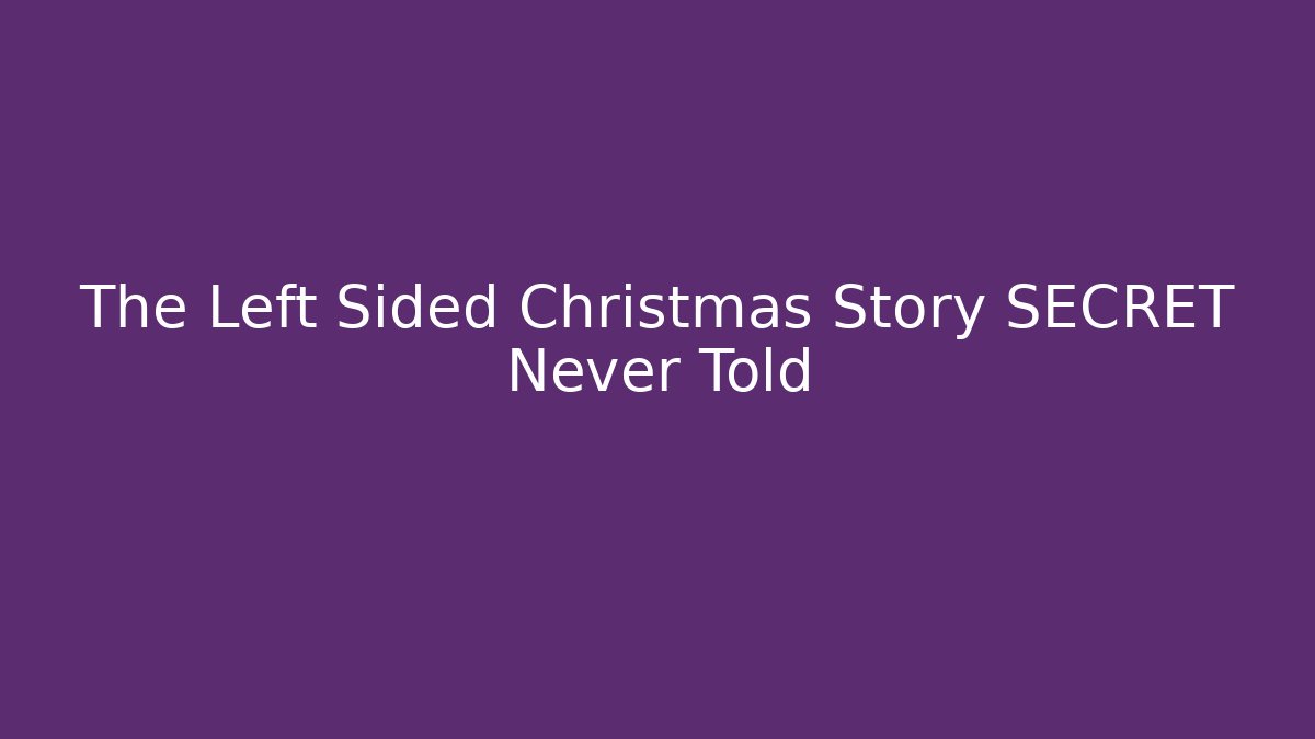 The Left Sided Christmas Story SECRET Never Told