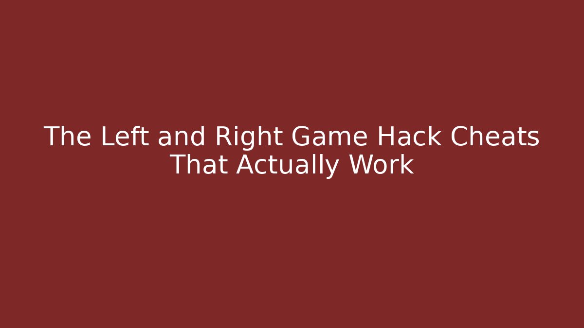 The Left and Right Game Hack Cheats That Actually Work