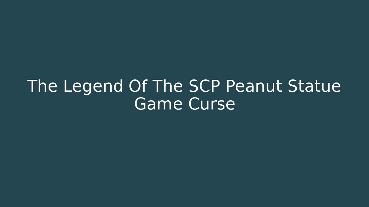 The Legend Of The SCP Peanut Statue Game Curse