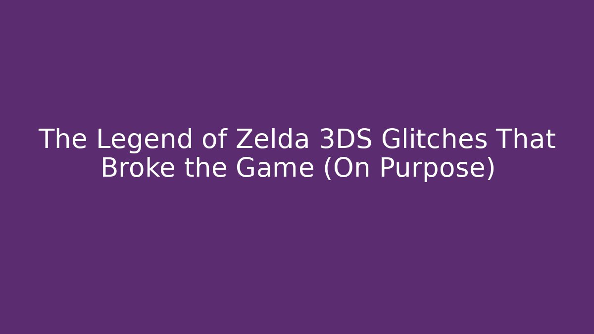 The Legend of Zelda 3DS Glitches That Broke the Game (On Purpose)