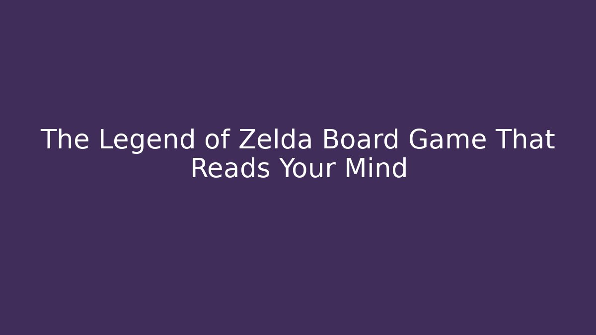 The Legend of Zelda Board Game That Reads Your Mind