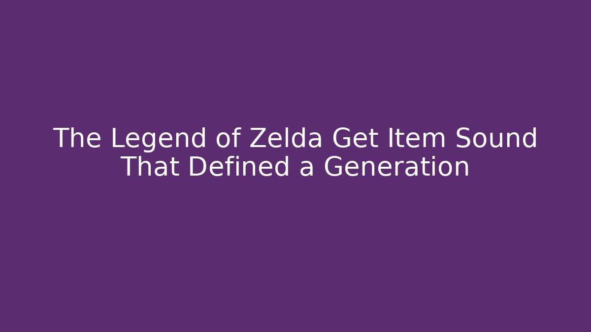 The Legend of Zelda Get Item Sound That Defined a Generation