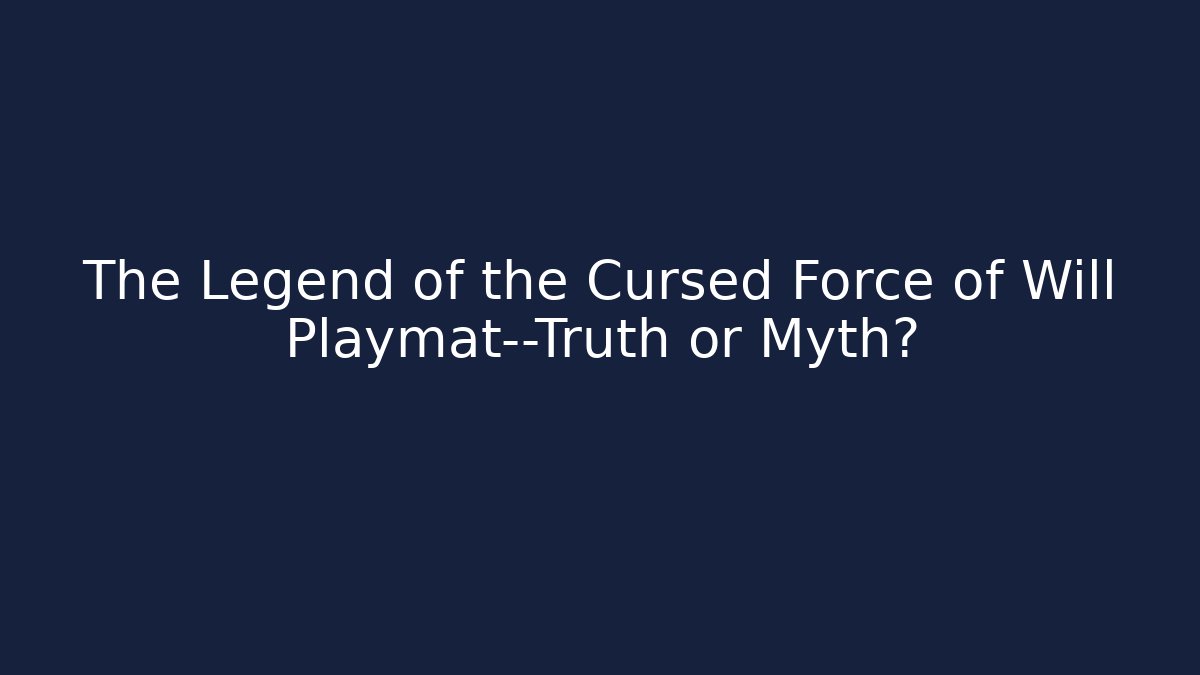The Legend of the Cursed Force of Will Playmat—Truth or Myth?