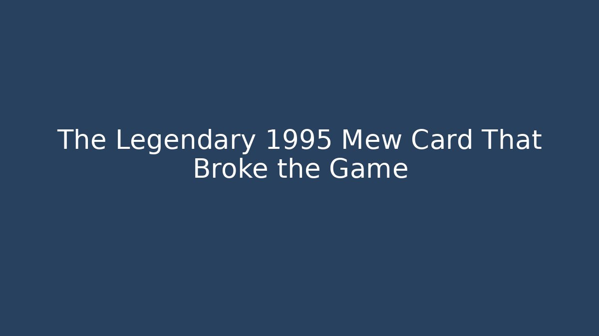 The Legendary 1995 Mew Card That Broke the Game