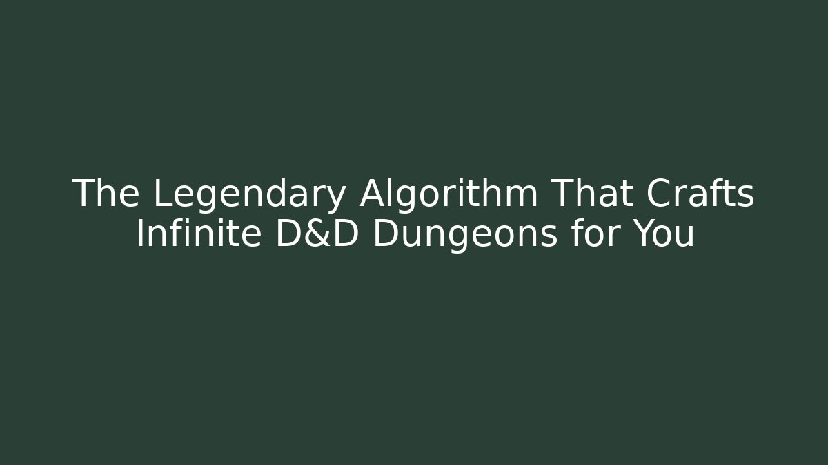 The Legendary Algorithm That Crafts Infinite D&D Dungeons for You
