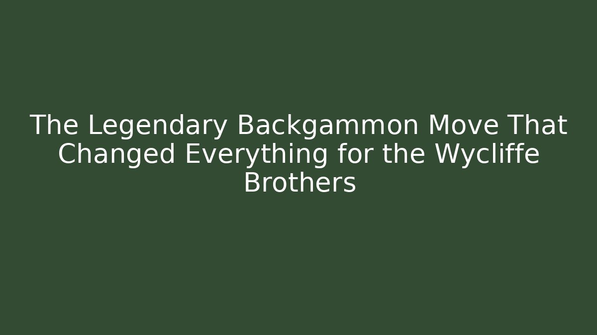 The Legendary Backgammon Move That Changed Everything for the Wycliffe Brothers