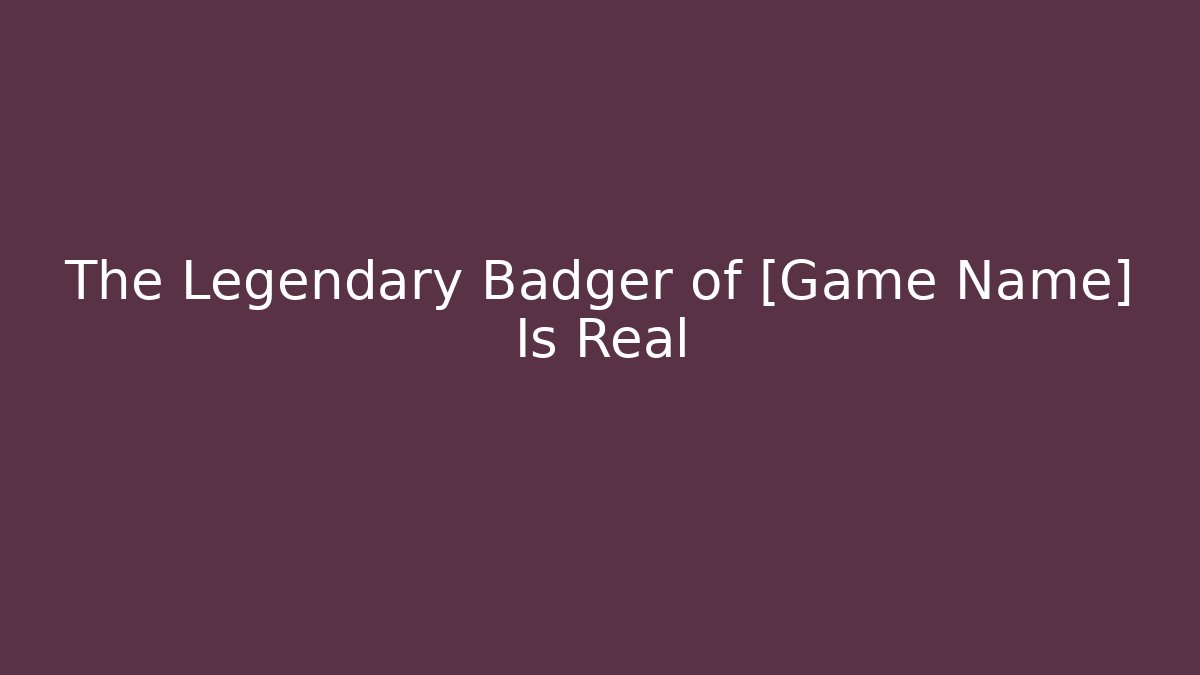 The Legendary Badger of [Game Name] Is Real