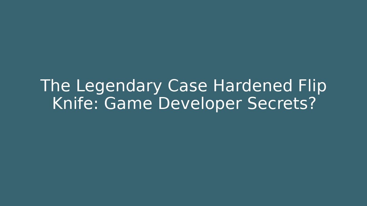 The Legendary Case Hardened Flip Knife: Game Developer Secrets?