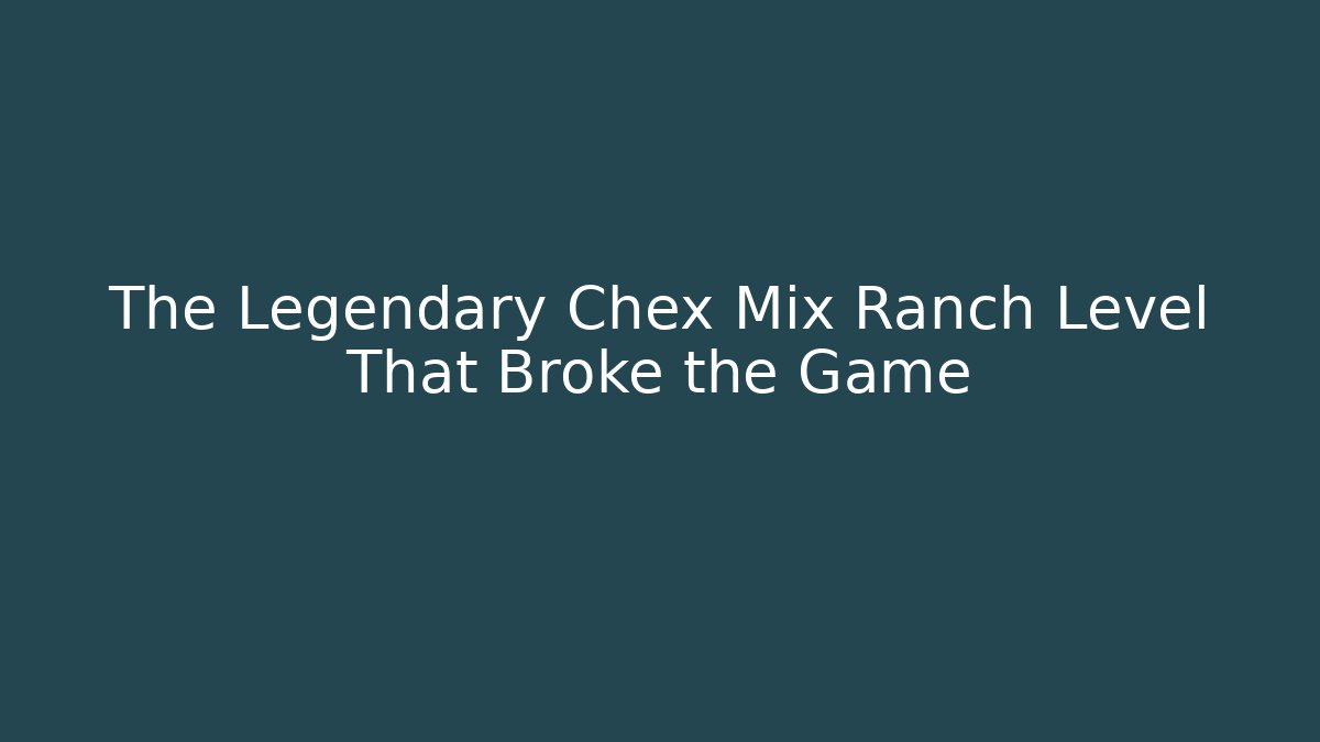 The Legendary Chex Mix Ranch Level That Broke the Game