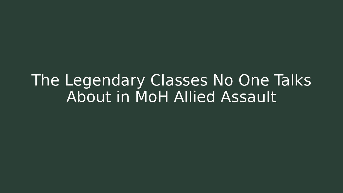 The Legendary Classes No One Talks About in MoH Allied Assault
