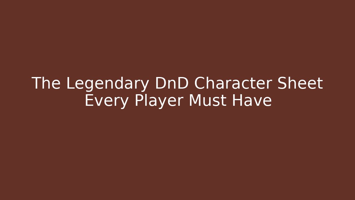 The Legendary DnD Character Sheet Every Player Must Have