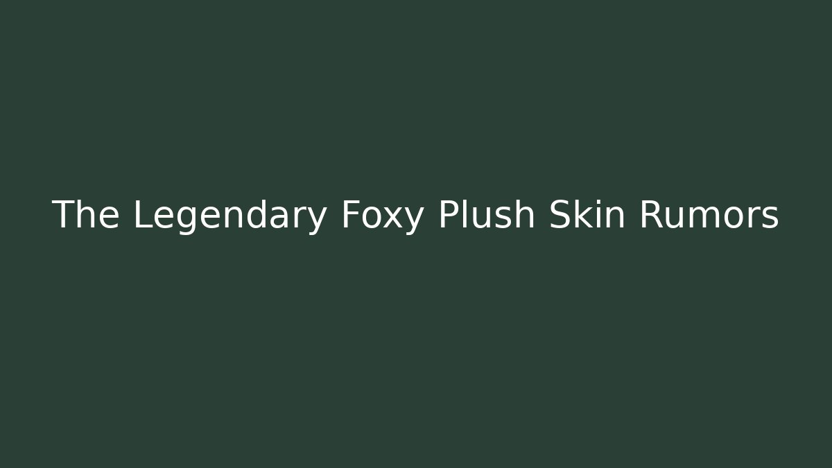 The Legendary Foxy Plush Skin Rumors - Método de Aprovação