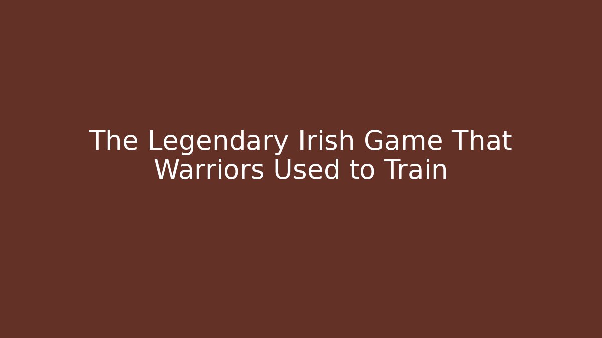 The Legendary Irish Game That Warriors Used to Train