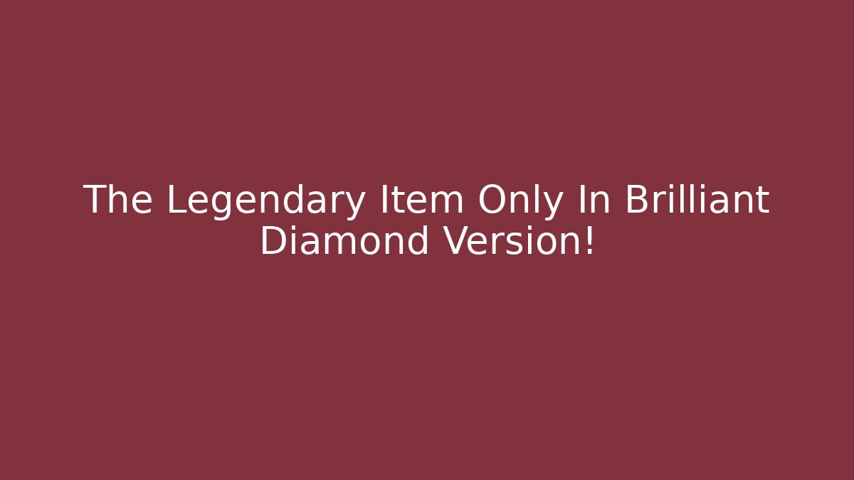 The Legendary Item Only In Brilliant Diamond Version! - Método de Aprovação