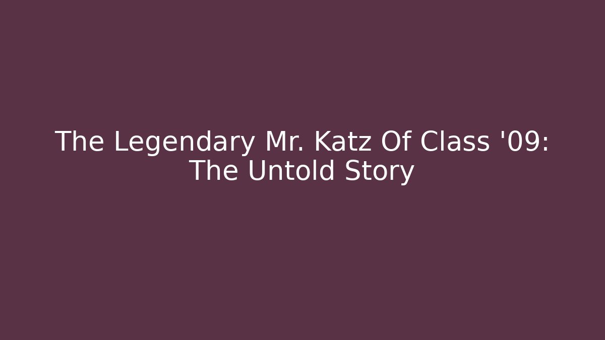 The Legendary Mr. Katz Of Class '09: The Untold Story - Método de Aprovação