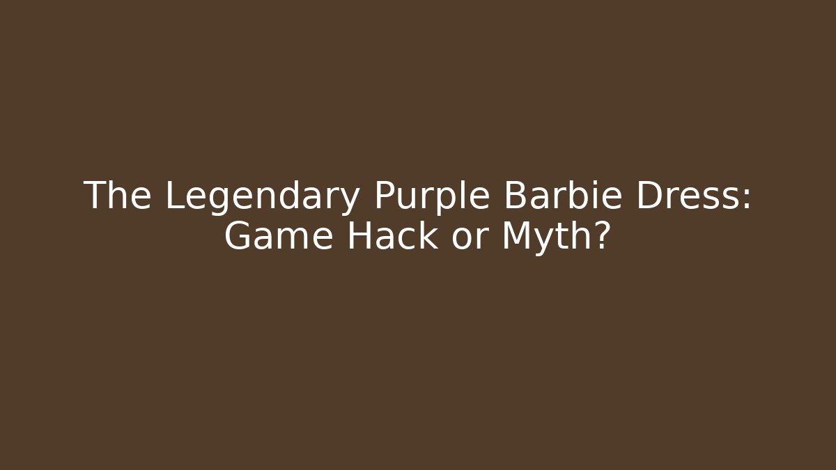 The Legendary Purple Barbie Dress: Game Hack or Myth?