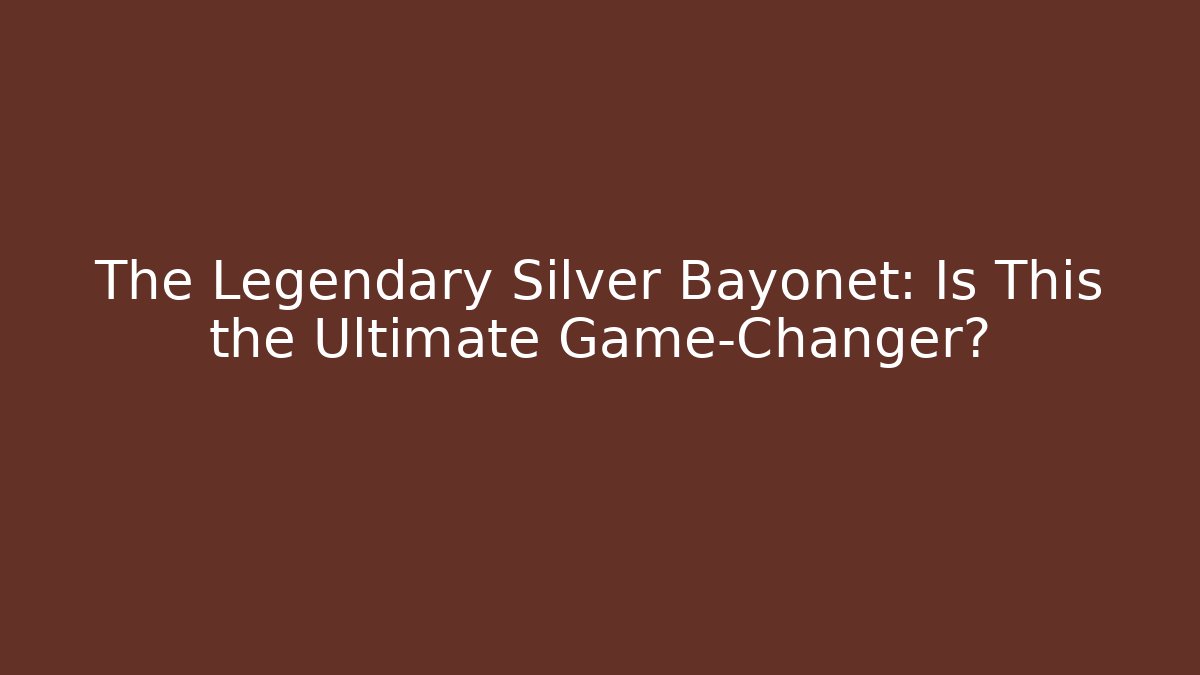 The Legendary Silver Bayonet: Is This the Ultimate Game-Changer?