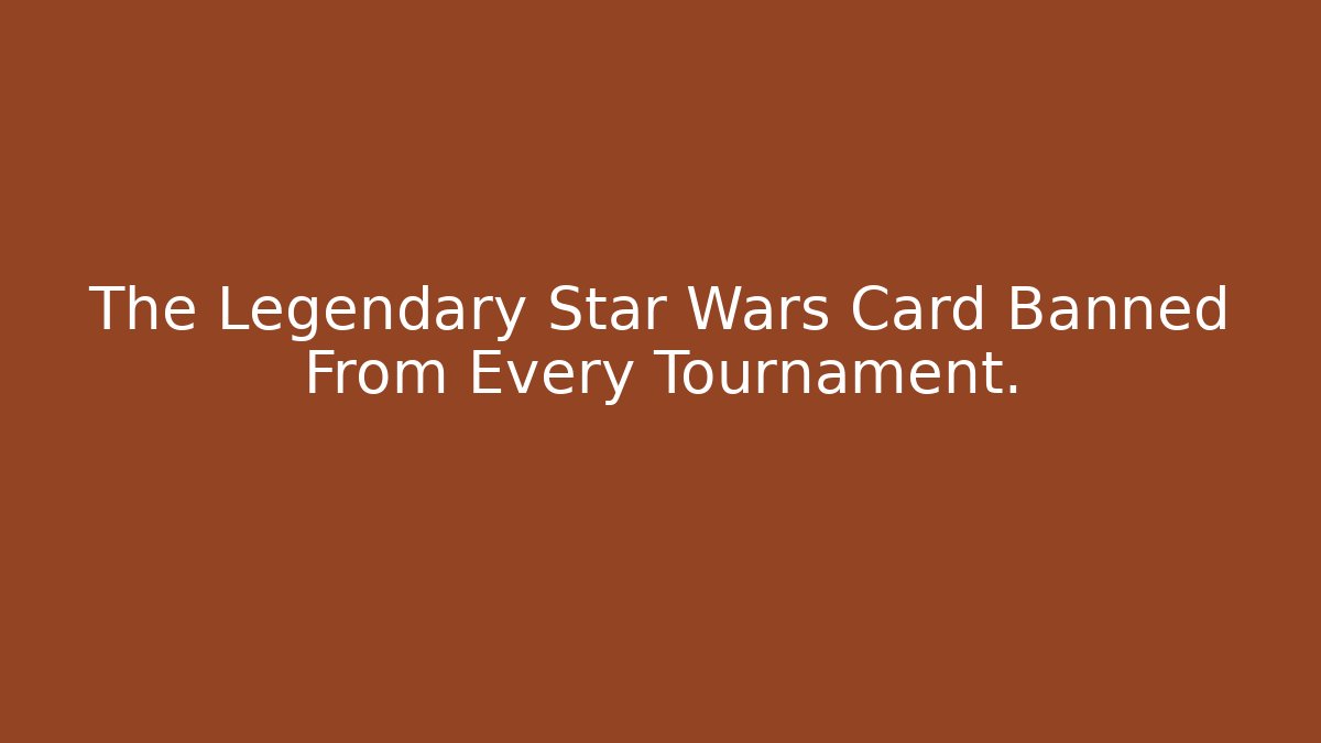The Legendary Star Wars Card Banned From Every Tournament.