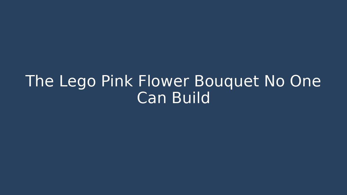 The Lego Pink Flower Bouquet No One Can Build - Método de Aprovação