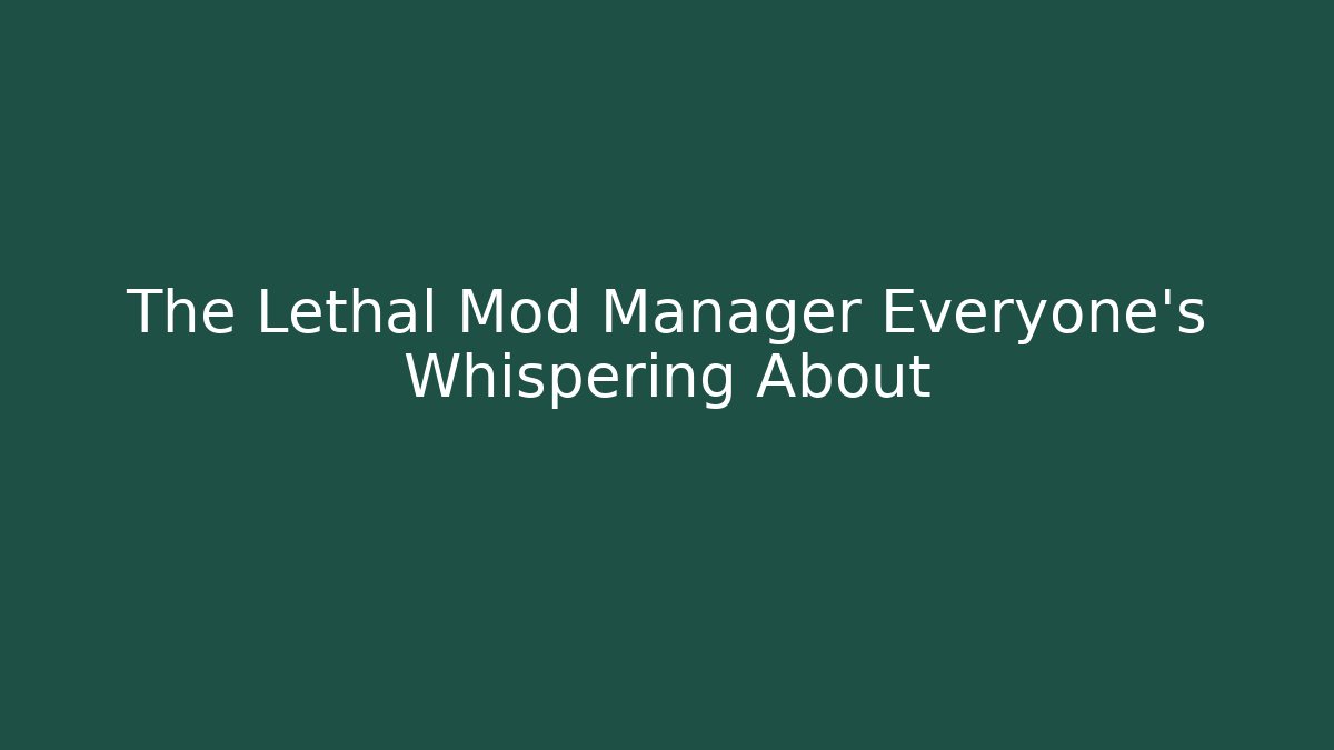 The Lethal Mod Manager Everyone's Whispering About - Método de Aprovação