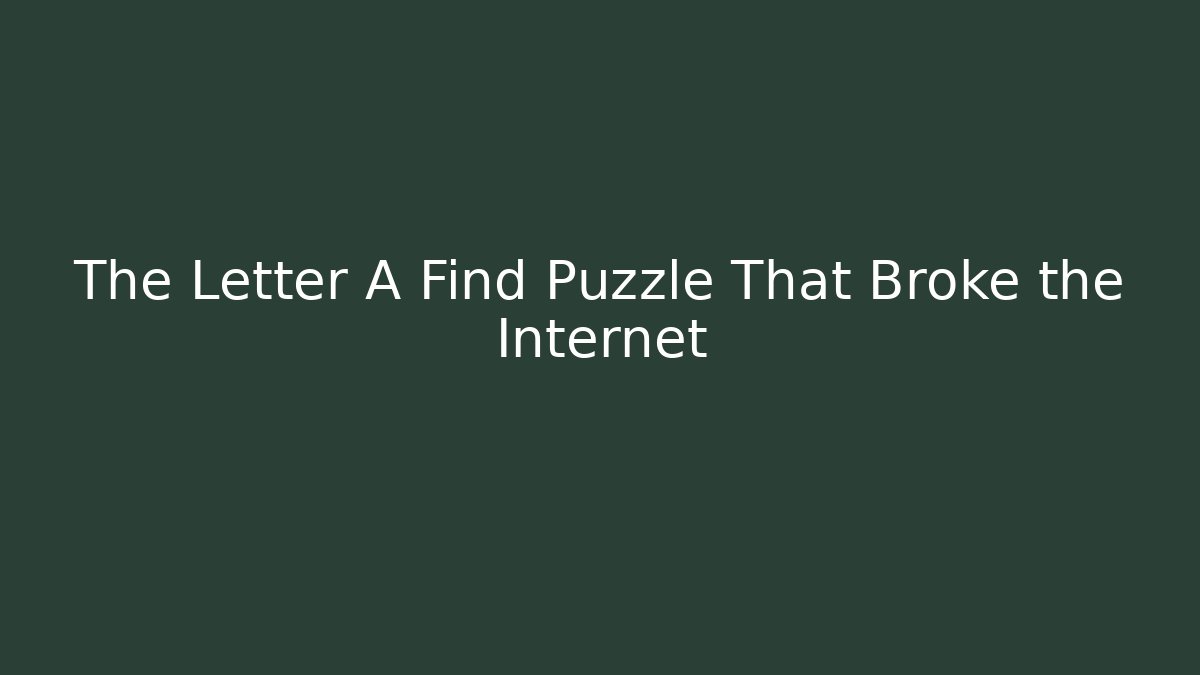 The Letter A Find Puzzle That Broke the Internet