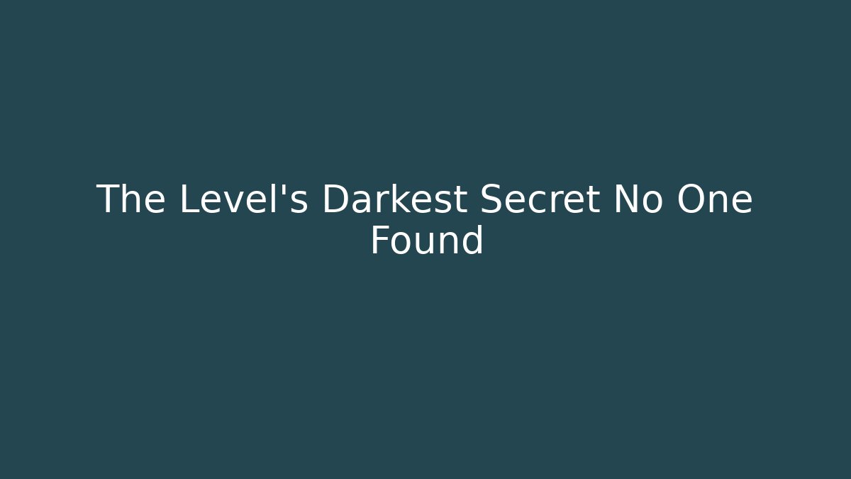 The Level's Darkest Secret No One Found