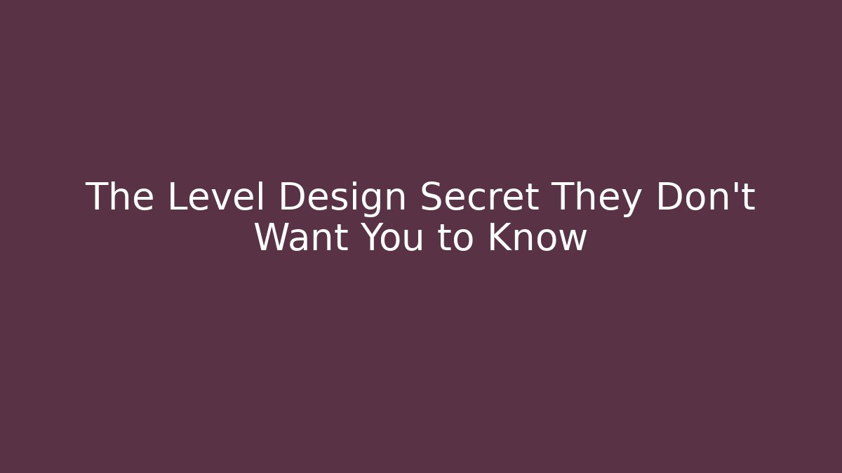 The Level Design Secret They Don't Want You to Know