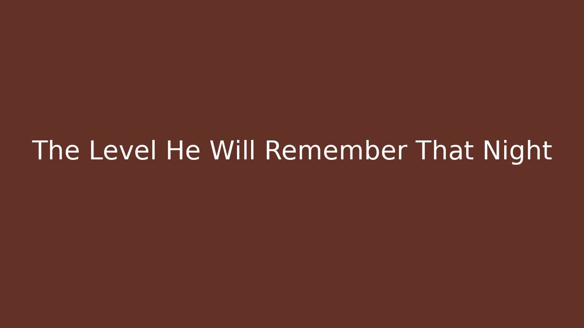 The Level He Will Remember That Night - Método de Aprovação