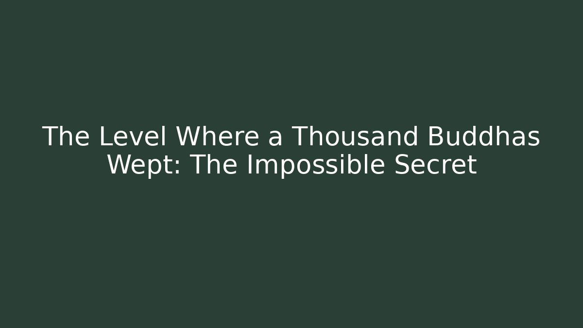 The Level Where a Thousand Buddhas Wept: The Impossible Secret