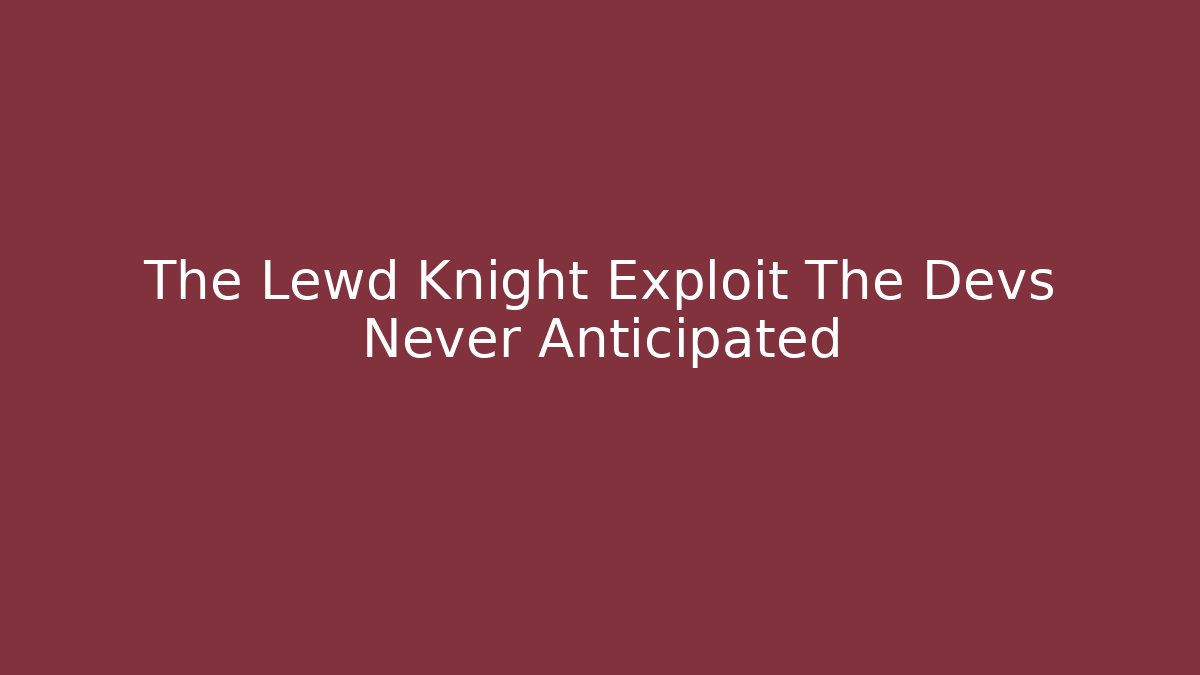 The Lewd Knight Exploit The Devs Never Anticipated - Método de Aprovação