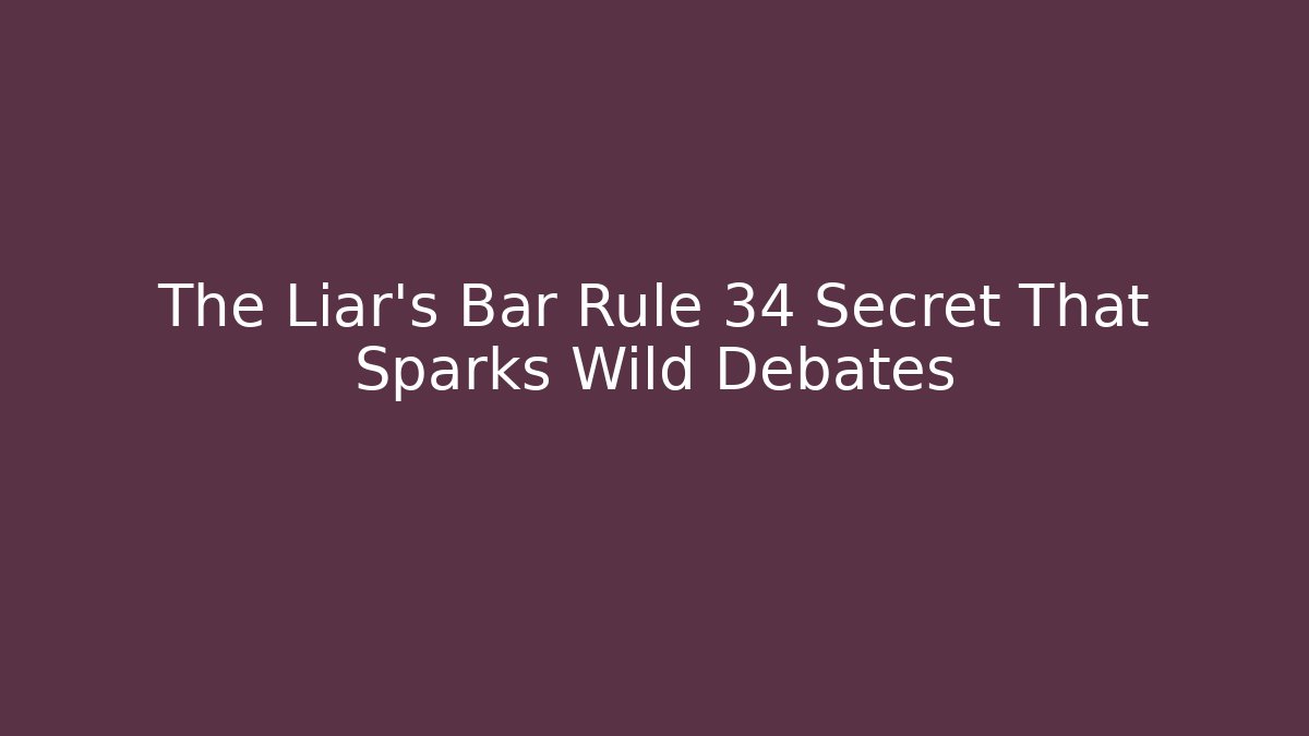 The Liar's Bar Rule 34 Secret That Sparks Wild Debates