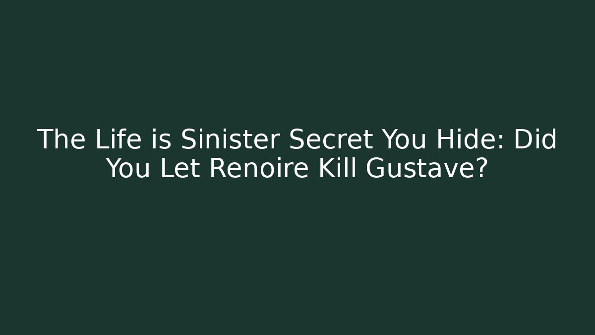 The Life is Sinister Secret You Hide: Did You Let Renoire Kill Gustave?