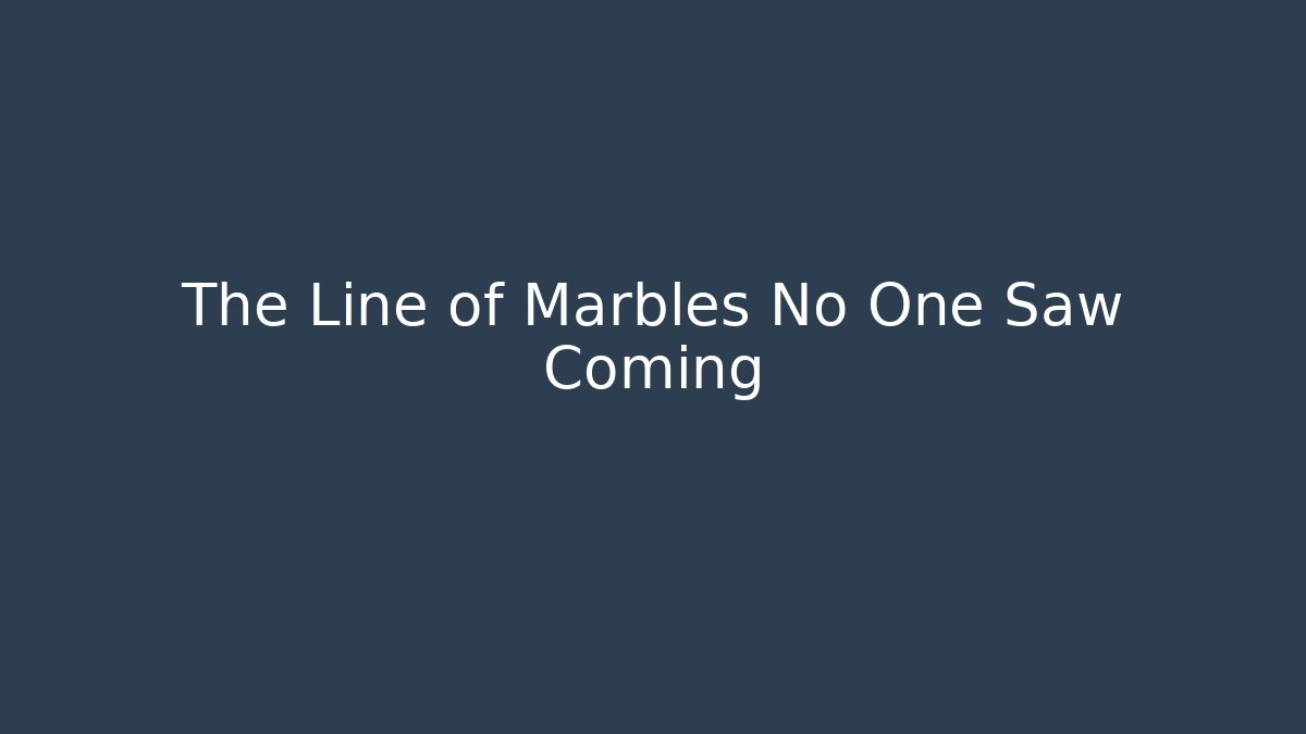 The Line of Marbles No One Saw Coming