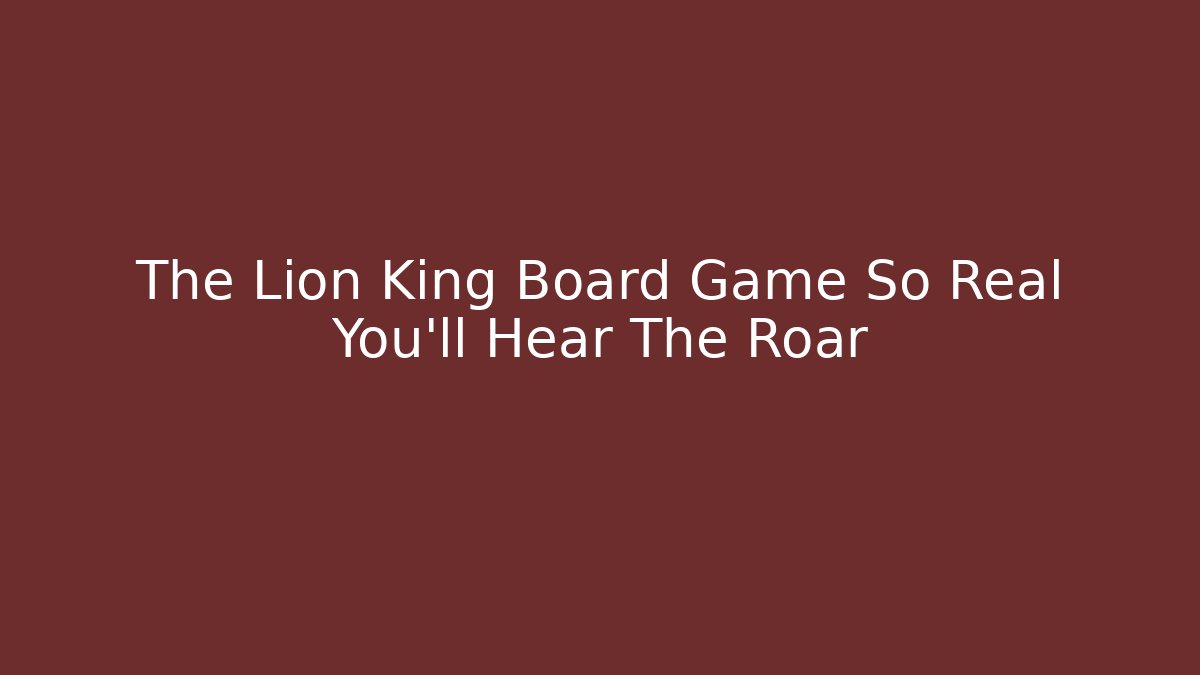 The Lion King Board Game So Real You'll Hear The Roar