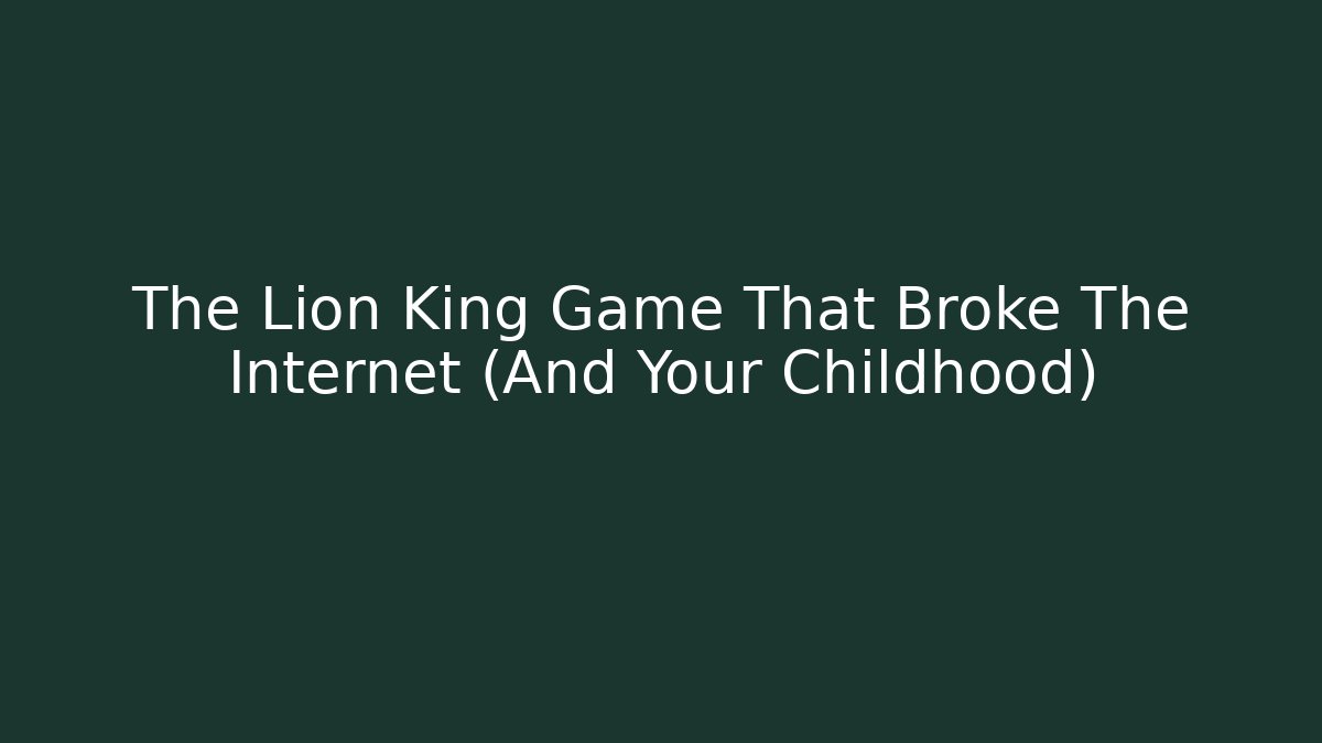 The Lion King Game That Broke The Internet (And Your Childhood)