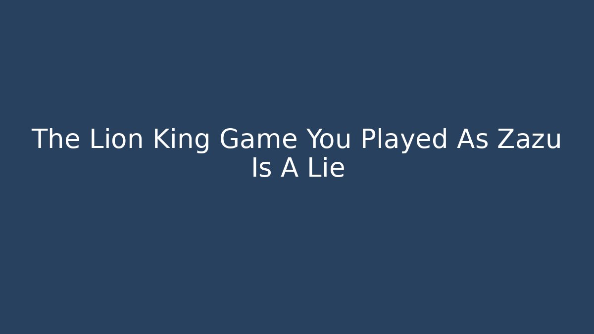 The Lion King Game You Played As Zazu Is A Lie