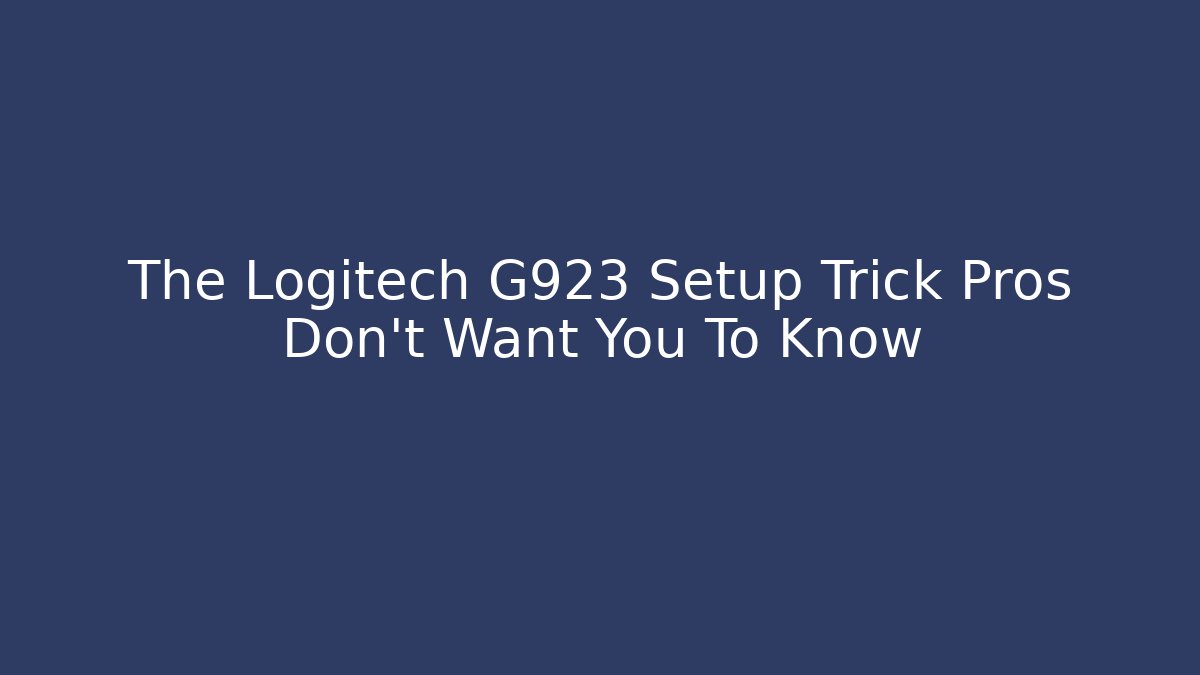 The Logitech G923 Setup Trick Pros Don't Want You To Know - Método de Aprovação