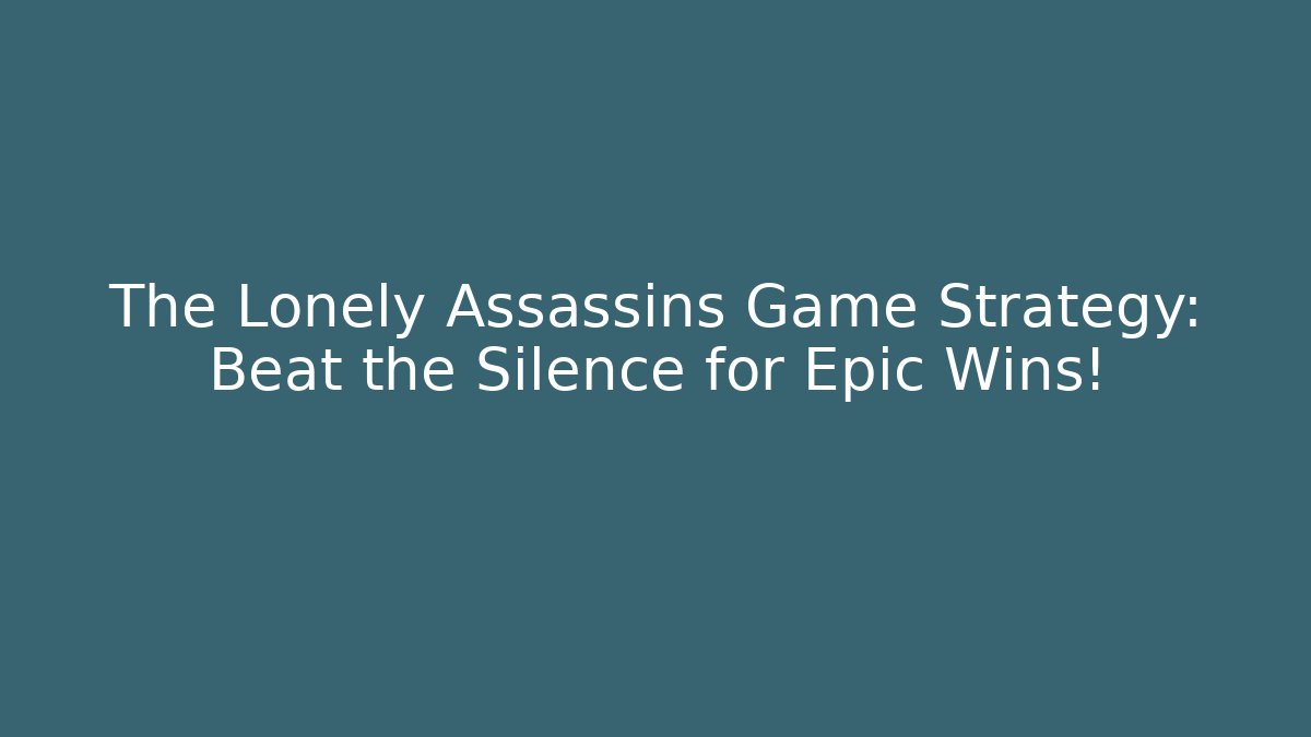 The Lonely Assassins Game Strategy: Beat the Silence for Epic Wins!