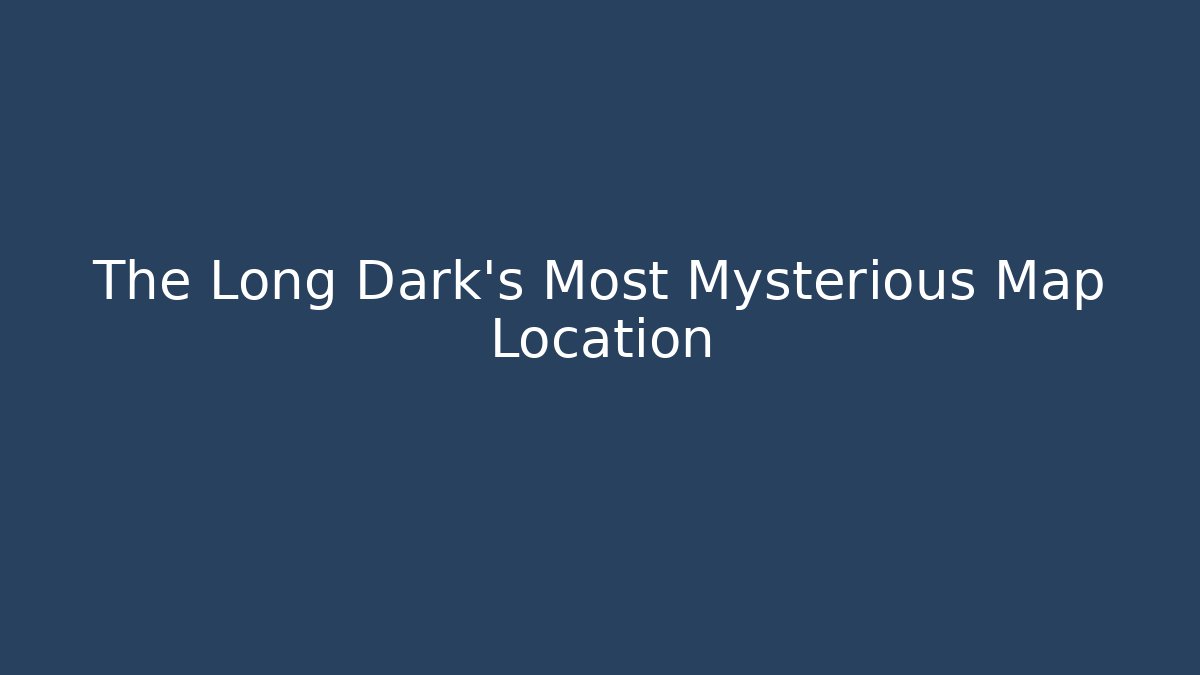 The Long Dark's Most Mysterious Map Location